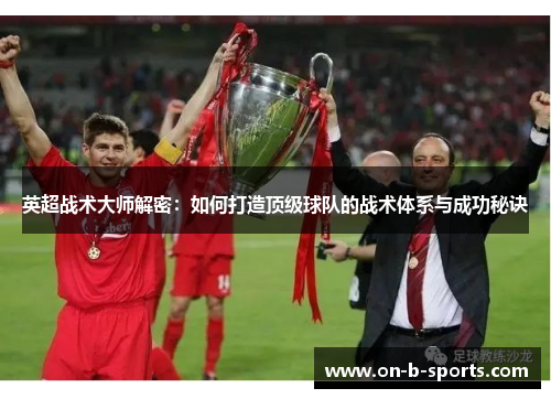 英超战术大师解密:如何打造顶级球队的战术体系与成功秘诀 英超战术大师解密:如何打造顶级球队的战术体系与成功秘诀