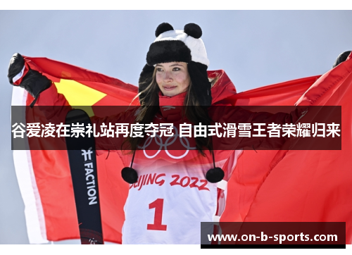 谷爱凌在崇礼站再度夺冠 自由式滑雪王者荣耀归来 谷爱凌在崇礼站再度夺冠 自由式滑雪王者荣耀归来