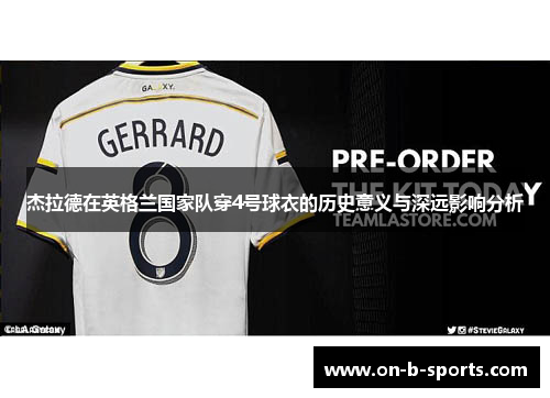 杰拉德在英格兰国家队穿4号球衣的历史意义与深远影响分析 杰拉德在英格兰国家队穿4号球衣的历史意义与深远影响分析