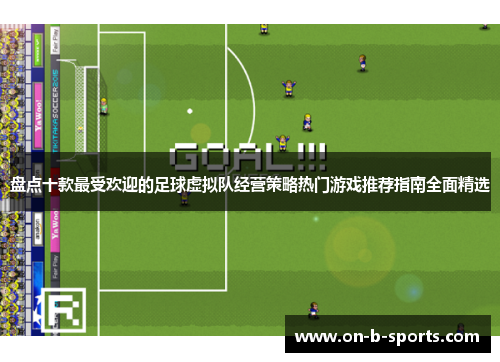 盘点十款最受欢迎的足球虚拟队经营策略热门游戏推荐指南全面精选