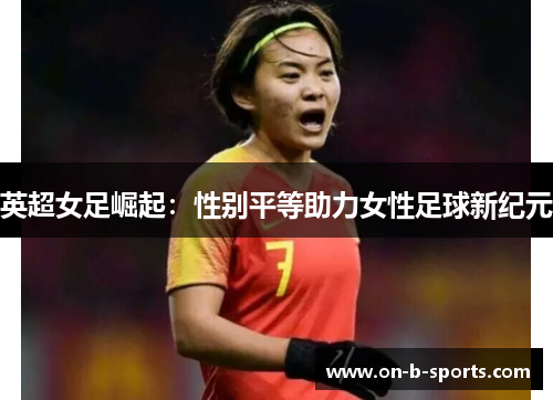 英超女足崛起：性别平等助力女性足球新纪元
