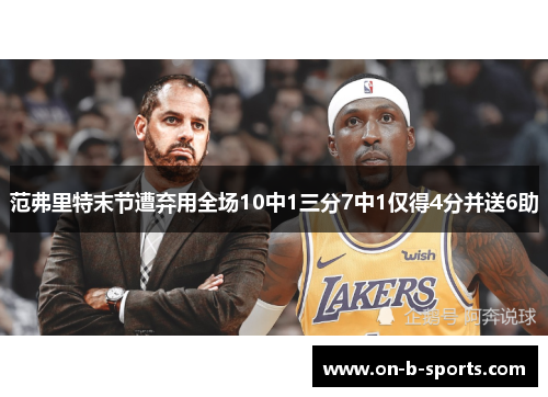 范弗里特末节遭弃用全场10中1三分7中1仅得4分并送6助 范弗里特末节遭弃用全场10中1三分7中1仅得4分并送6助