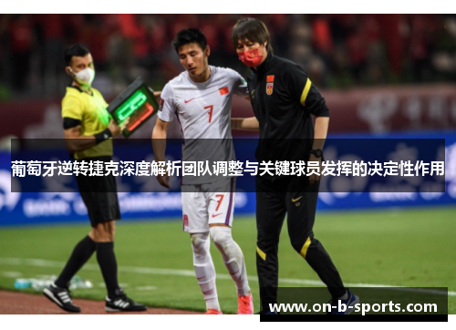 葡萄牙逆转捷克深度解析团队调整与关键球员发挥的决定性作用 葡萄牙逆转捷克深度解析团队调整与关键球员发挥的决定性作用