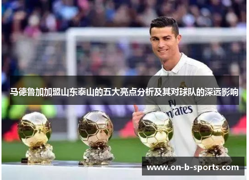 马德鲁加加盟山东泰山的五大亮点分析及其对球队的深远影响