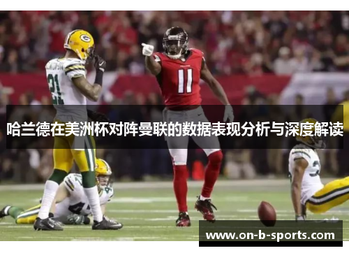 哈兰德在美洲杯对阵曼联的数据表现分析与深度解读 哈兰德在美洲杯对阵曼联的数据表现分析与深度解读